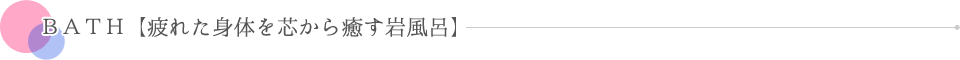 BATH【疲れた身体を芯から癒す岩風呂】